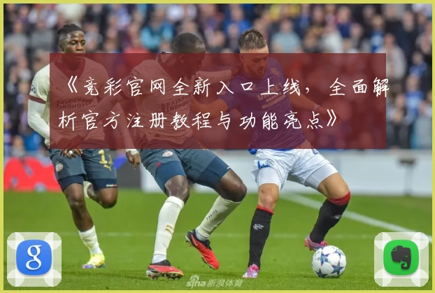《竞彩官网全新入口上线，全面解析官方注册教程与功能亮点》
