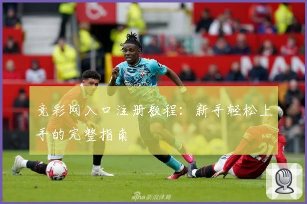 竞彩网入口注册教程：新手轻松上手的完整指南