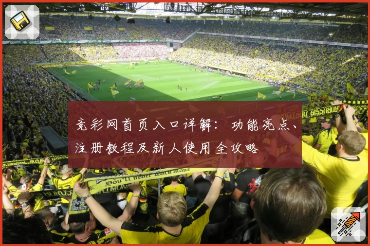 竞彩网首页入口详解：功能亮点、注册教程及新人使用全攻略