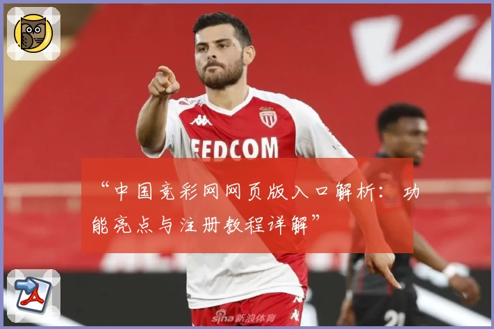 “中国竞彩网网页版入口解析：功能亮点与注册教程详解”