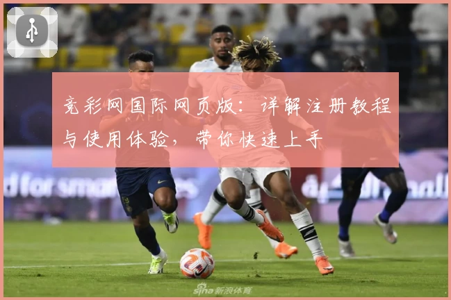 竞彩网国际网页版：详解注册教程与使用体验，带你快速上手