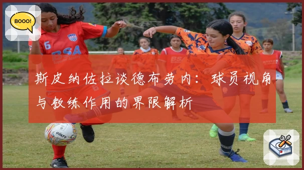斯皮纳佐拉谈德布劳内:球员视角与教练作用的界限解析