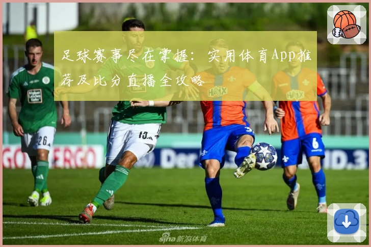 足球赛事尽在掌握:实用体育App推荐及比分直播全攻略