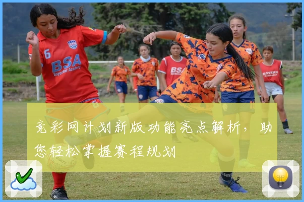 竞彩网计划新版功能亮点解析，助您轻松掌握赛程规划